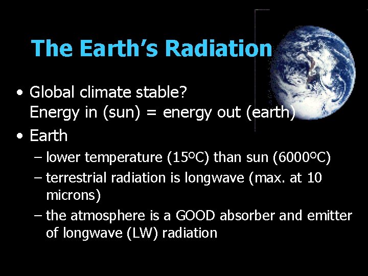 The Earth’s Radiation • Global climate stable? Energy in (sun) = energy out (earth)