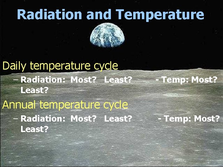 Radiation and Temperature Daily temperature cycle – Radiation: Most? Least? - Temp: Most? Annual