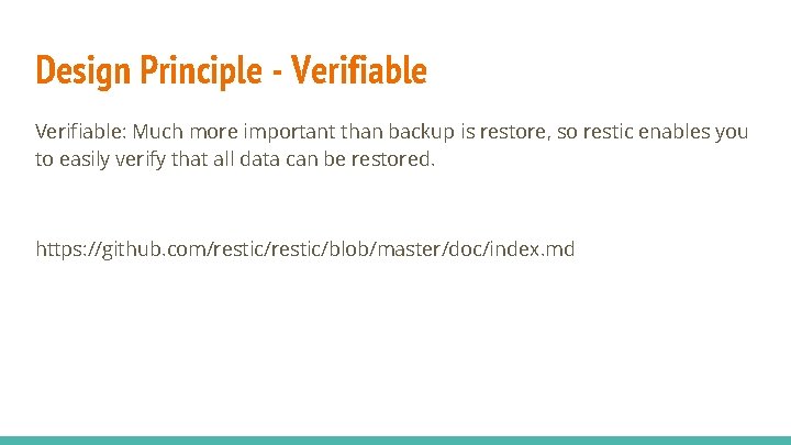 Design Principle - Verifiable: Much more important than backup is restore, so restic enables