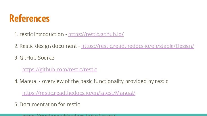 References 1. restic Introduction - https: //restic. github. io/ 2. Restic design document -