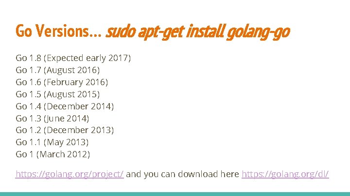 Go Versions… sudo apt-get install golang-go Go 1. 8 (Expected early 2017) Go 1.