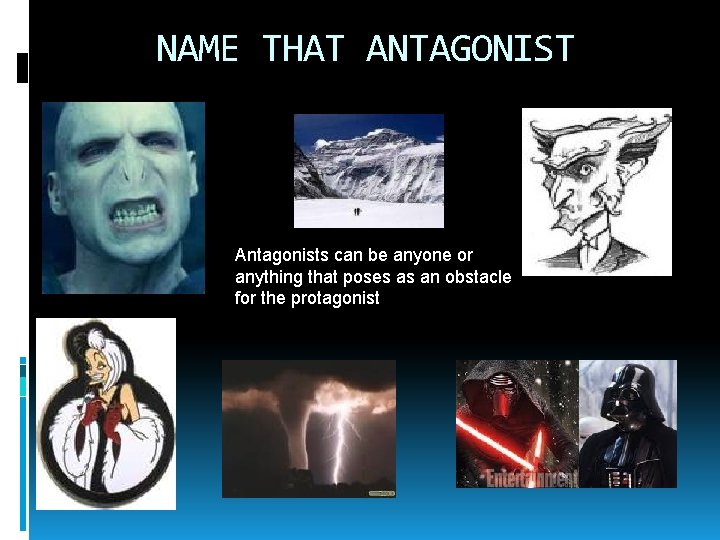 NAME THAT ANTAGONIST Antagonists can be anyone or anything that poses as an obstacle