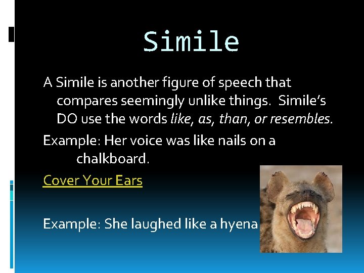Simile A Simile is another figure of speech that compares seemingly unlike things. Simile’s