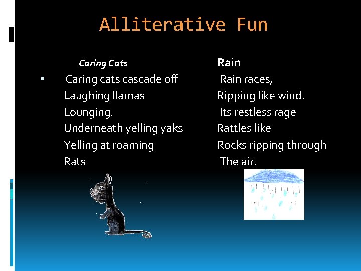 Alliterative Fun Rain Caring cats cascade off Rain races, Laughing llamas Ripping like wind.