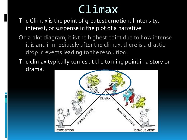 Climax The Climax is the point of greatest emotional intensity, interest, or suspense in