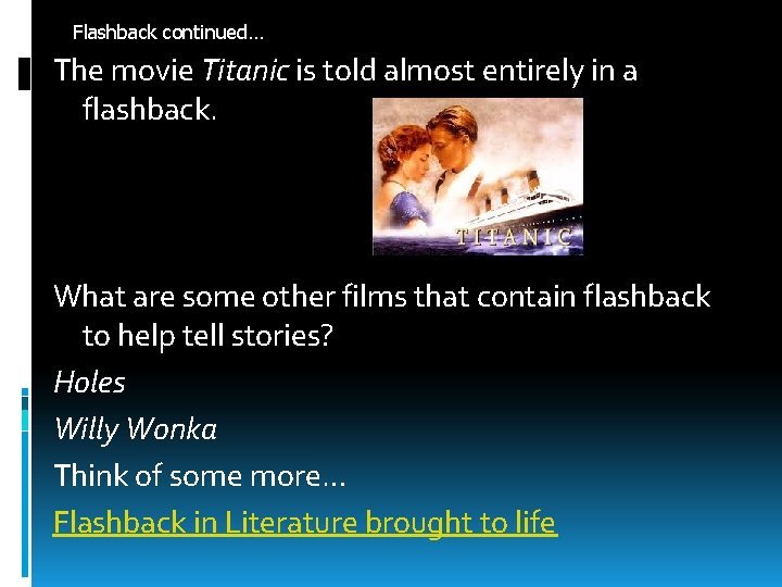 Flashback continued… The movie Titanic is told almost entirely in a flashback. What are