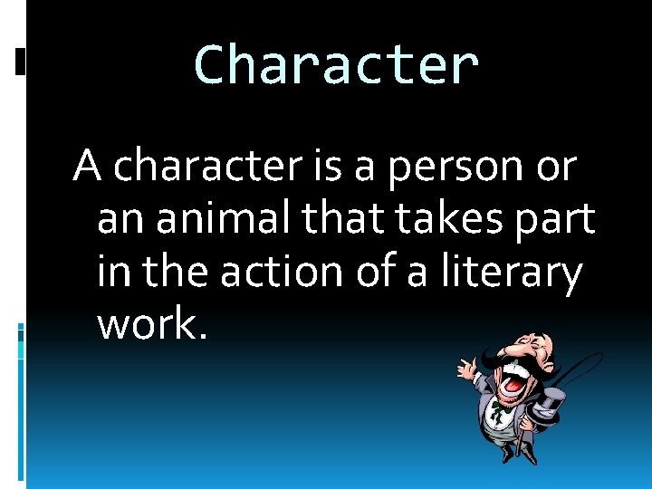 Character A character is a person or an animal that takes part in the