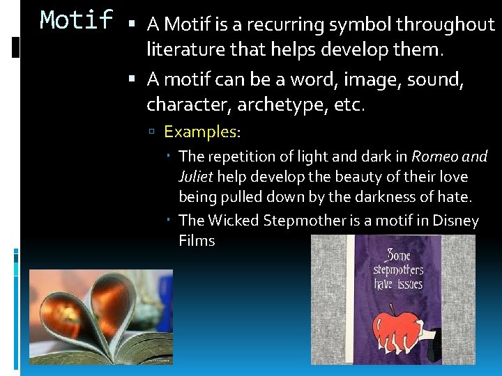 Motif A Motif is a recurring symbol throughout literature that helps develop them. A