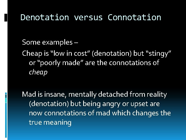 Denotation versus Connotation Some examples – Cheap is “low in cost” (denotation) but “stingy”