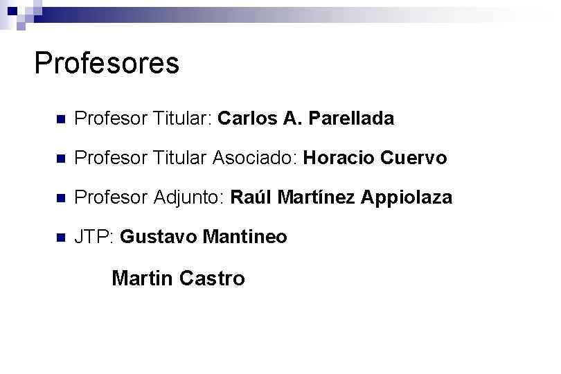 Profesores n Profesor Titular: Carlos A. Parellada n Profesor Titular Asociado: Horacio Cuervo n