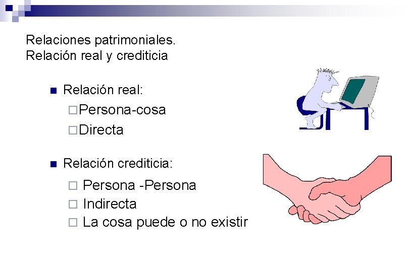Relaciones patrimoniales. Relación real y crediticia n Relación real: ¨ Persona-cosa ¨ Directa n