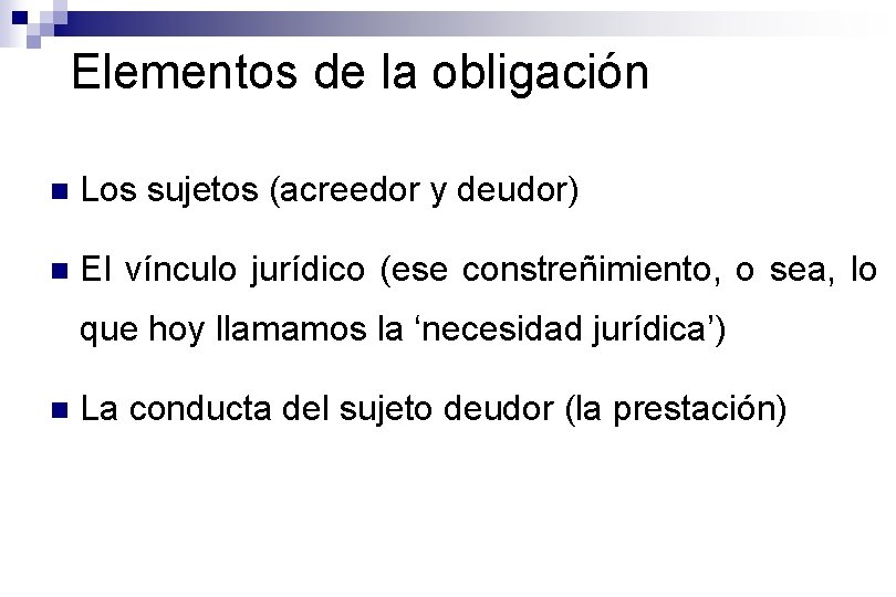 Elementos de la obligación n Los sujetos (acreedor y deudor) n El vínculo jurídico