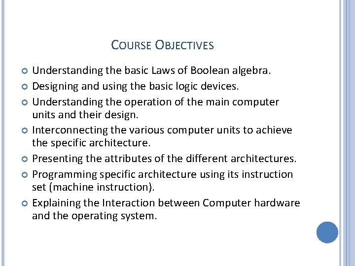 COURSE OBJECTIVES Understanding the basic Laws of Boolean algebra. Designing and using the basic