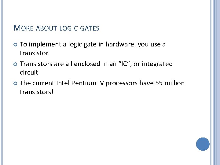 MORE ABOUT LOGIC GATES To implement a logic gate in hardware, you use a