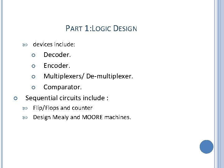 PART 1: LOGIC DESIGN devices include: Decoder. Encoder. Multiplexers/ De-multiplexer. Comparator. Sequential circuits include
