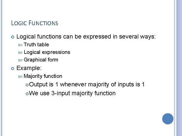 LOGIC FUNCTIONS Logical functions can be expressed in several ways: Truth table Logical expressions