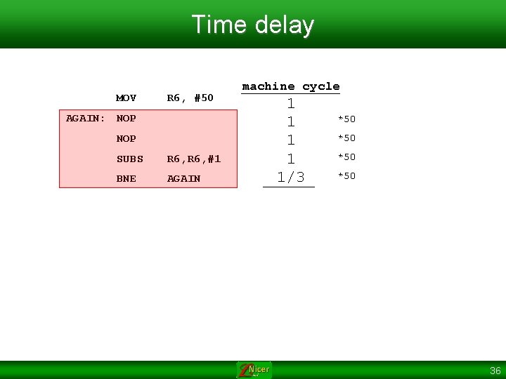 Time delay MOV R 6, #50 AGAIN: NOP SUBS R 6, #1 BNE AGAIN