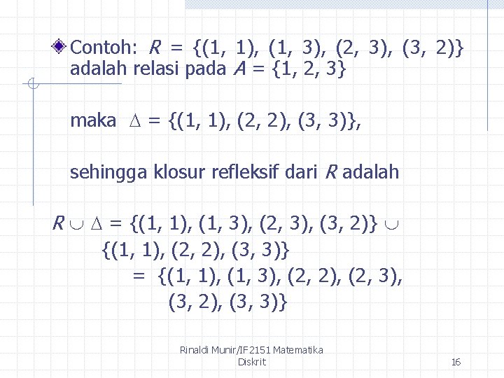 Contoh: R = {(1, 1), (1, 3), (2, 3), (3, 2)} adalah relasi pada