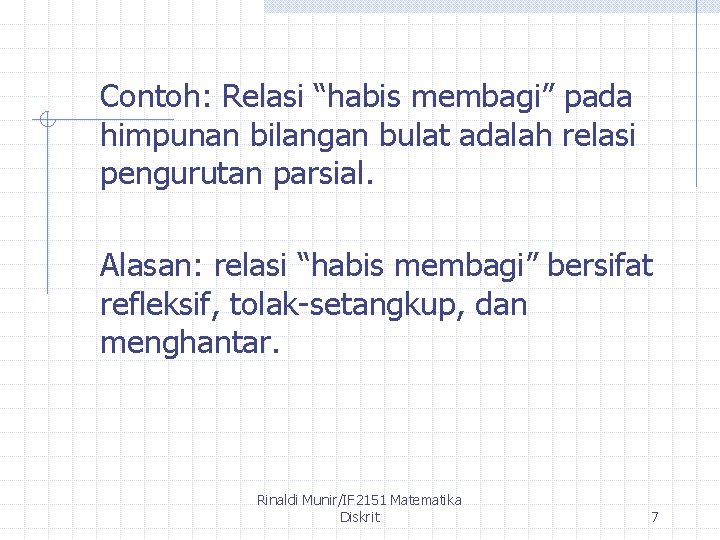 Contoh: Relasi “habis membagi” pada himpunan bilangan bulat adalah relasi pengurutan parsial. Alasan: relasi