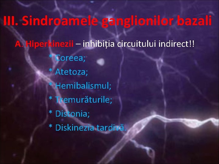 III. Sindroamele ganglionilor bazali A. Hiperkinezii – inhibiția circuitului indirect!! * Coreea; * Atetoza;