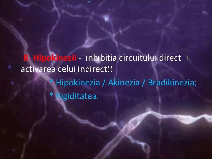 B. Hipokinezii - inhibiția circuitului direct + activarea celui indirect!! * Hipokinezia / Akinezia