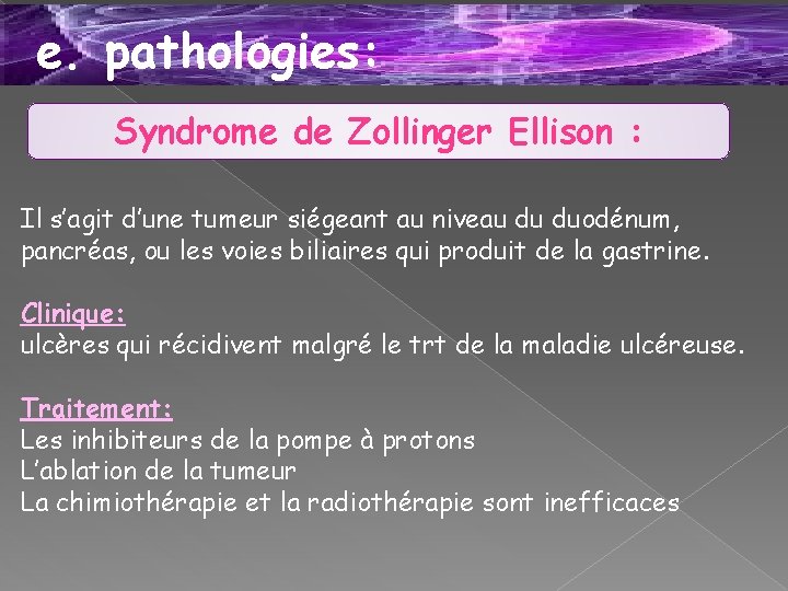 e. pathologies: Syndrome de Zollinger Ellison : Il s’agit d’une tumeur siégeant au niveau
