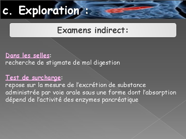 c. Exploration : Examens indirect: Dans les selles: recherche de stigmate de mal digestion