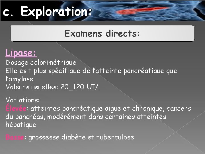 c. Exploration: Examens directs: Lipase: Dosage colorimétrique Elle es t plus spécifique de l’atteinte