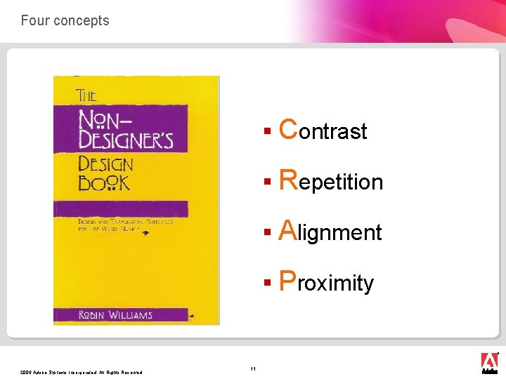 Four concepts § Contrast § Repetition § Alignment § Proximity 2006 Adobe Systems Incorporated.