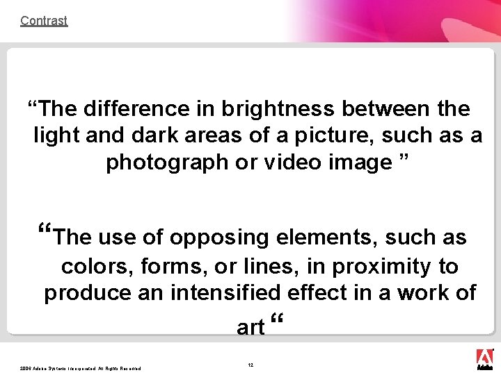 Contrast “The difference in brightness between the light and dark areas of a picture,
