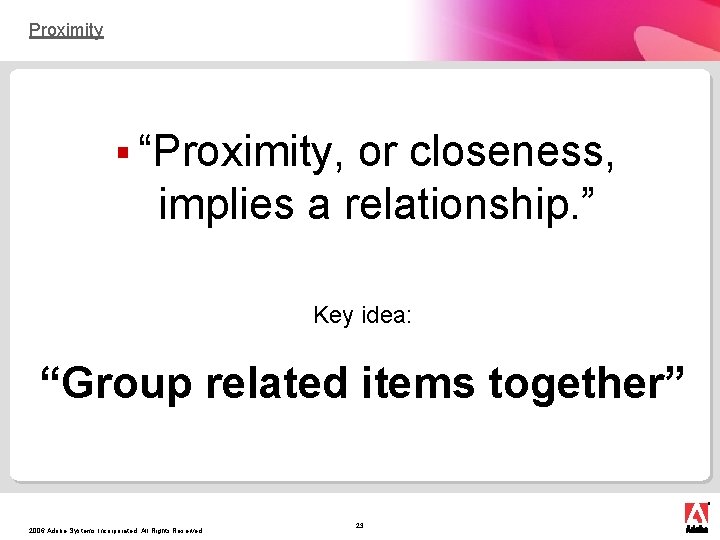 Proximity § “Proximity, or closeness, implies a relationship. ” Key idea: “Group related items