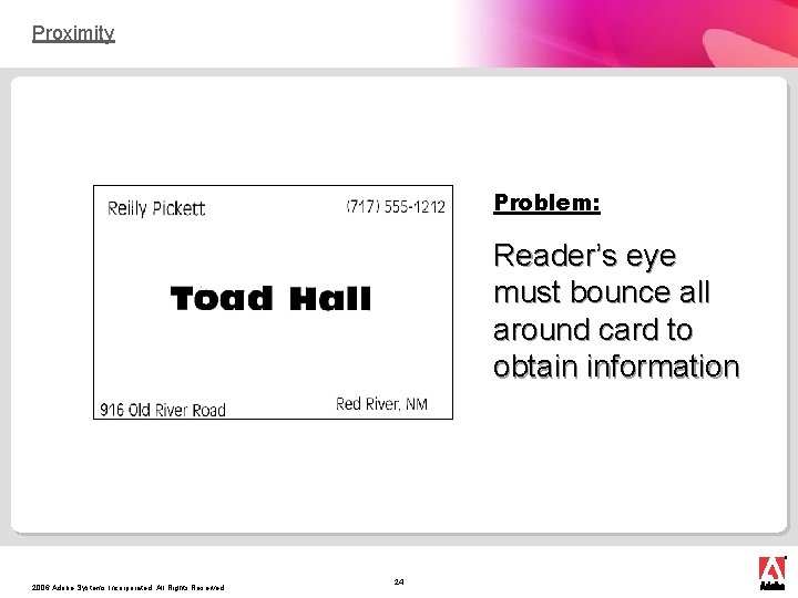 Proximity Problem: Reader’s eye must bounce all around card to obtain information 2006 Adobe