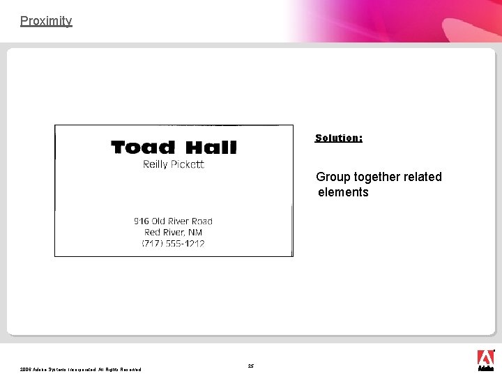 Proximity Solution: Group together related elements 2006 Adobe Systems Incorporated. All Rights Reserved. 25