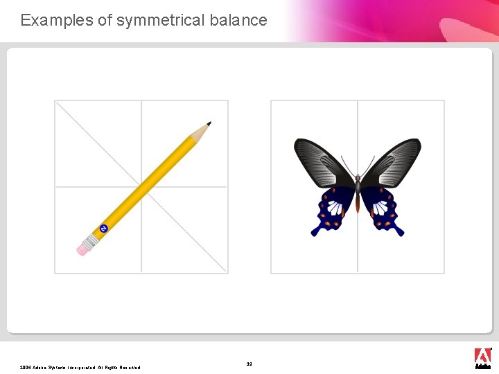 Examples of symmetrical balance 2006 Adobe Systems Incorporated. All Rights Reserved. 39 