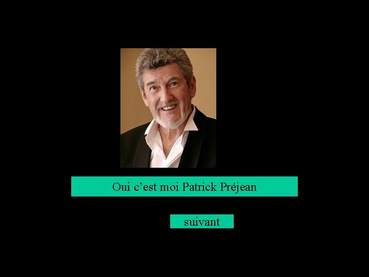 Oui c’est moi Patrick Préjean suivant 