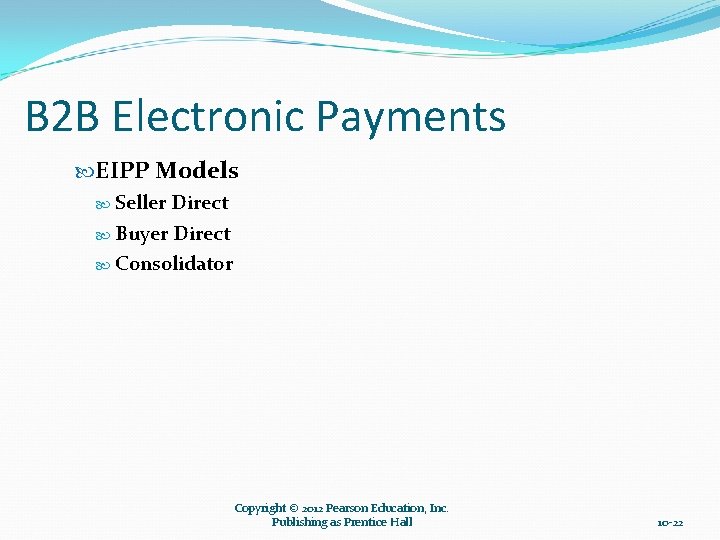 B 2 B Electronic Payments EIPP Models Seller Direct Buyer Direct Consolidator Copyright ©