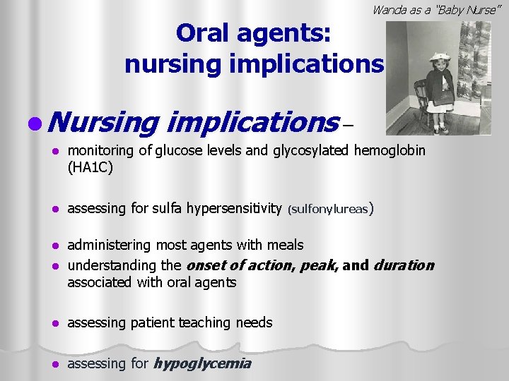 Wanda as a “Baby Nurse” Oral agents: nursing implications l Nursing implications – l