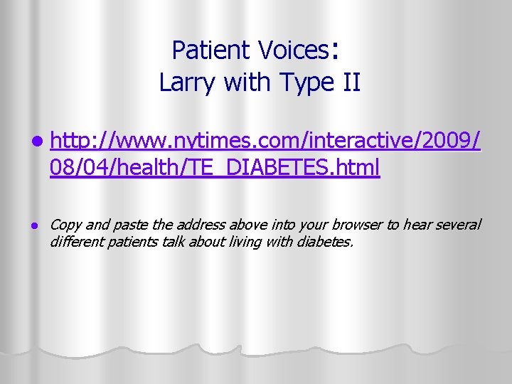 Patient Voices: Larry with Type II l http: //www. nytimes. com/interactive/2009/ 08/04/health/TE_DIABETES. html l