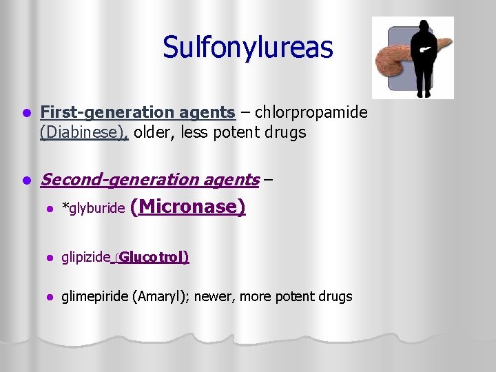 Sulfonylureas l First-generation agents – chlorpropamide (Diabinese), older, less potent drugs l Second-generation agents