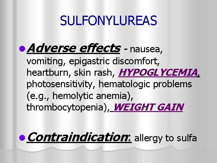 SULFONYLUREAS l Adverse effects - nausea, vomiting, epigastric discomfort, heartburn, skin rash, HYPOGLYCEMIA, photosensitivity,