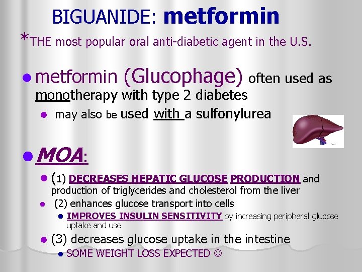 BIGUANIDE: metformin *THE most popular oral anti-diabetic agent in the U. S. l metformin