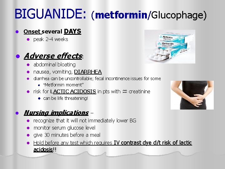 BIGUANIDE: l Onset several DAYS l l (metformin/Glucophage) peak 2 -4 weeks Adverse effects: