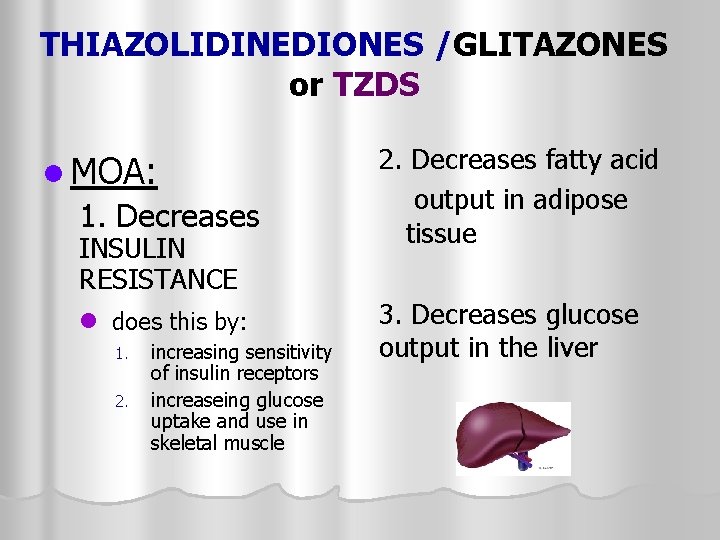 THIAZOLIDINEDIONES /GLITAZONES or TZDS l MOA: 1. Decreases INSULIN RESISTANCE l does this by: