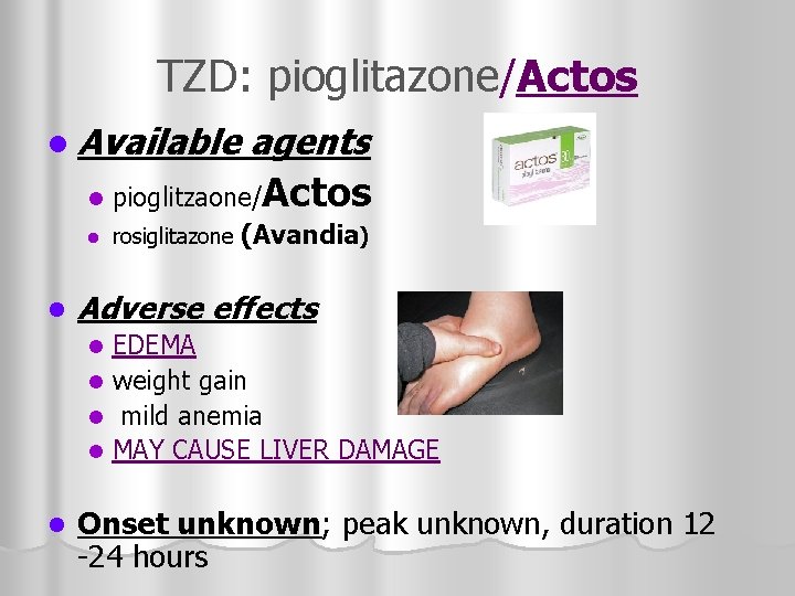 TZD: pioglitazone/Actos l Available l l l agents pioglitzaone/Actos rosiglitazone (Avandia) Adverse effects EDEMA