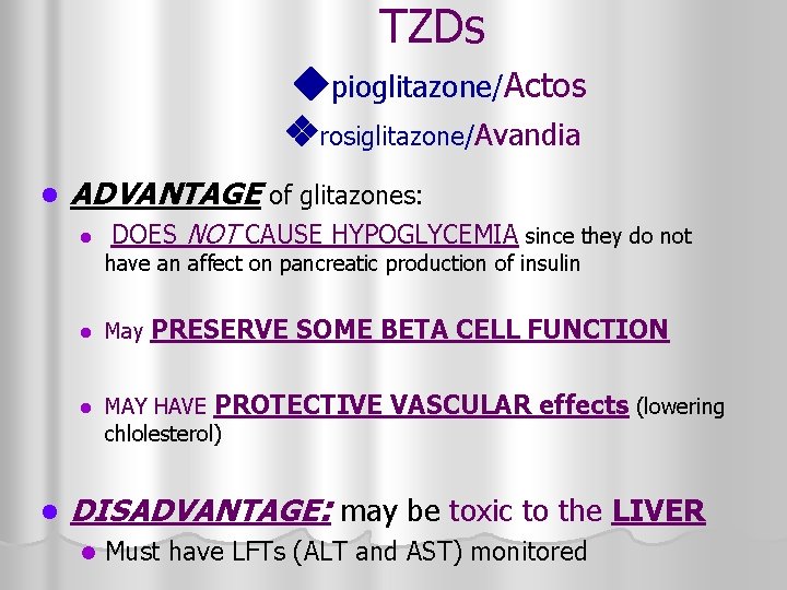 TZDs pioglitazone/Actos rosiglitazone/Avandia l ADVANTAGE of glitazones: l DOES NOT CAUSE HYPOGLYCEMIA since they