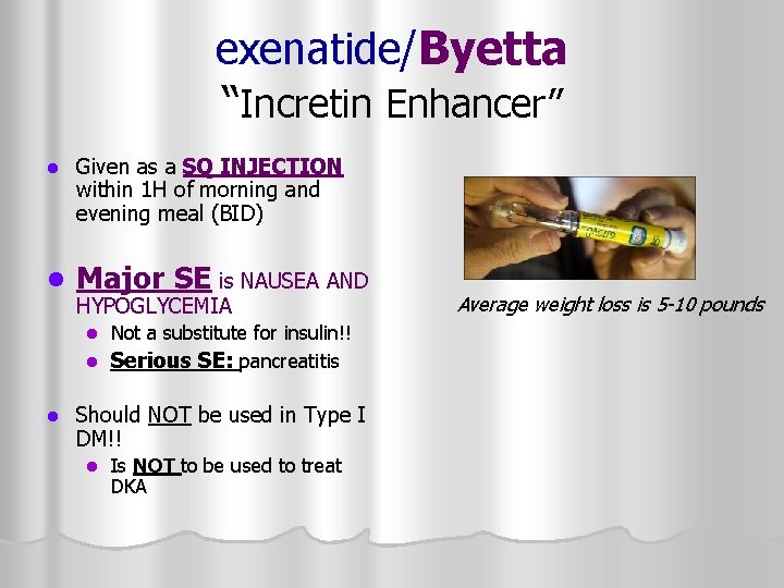 exenatide/Byetta “Incretin Enhancer” l Given as a SQ INJECTION within 1 H of morning