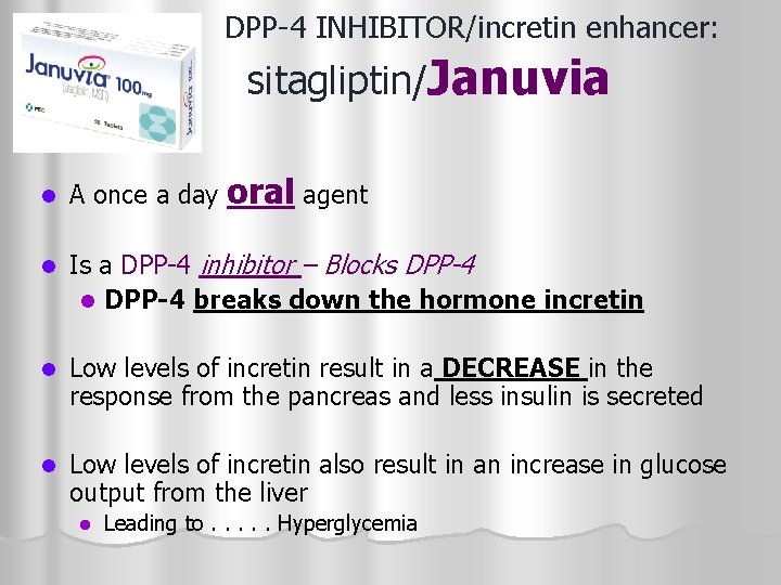 DPP-4 INHIBITOR/incretin enhancer: sitagliptin/Januvia oral agent l A once a day l Is a