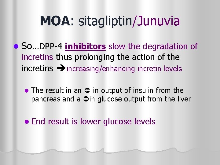 MOA: sitagliptin/Junuvia l So…DPP-4 inhibitors slow the degradation of incretins thus prolonging the action