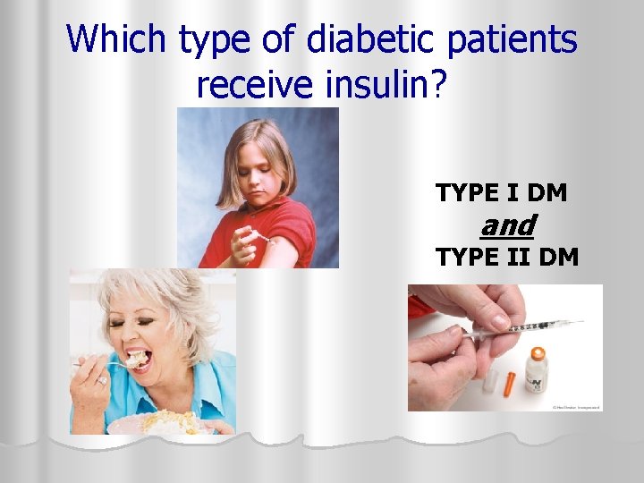 Which type of diabetic patients receive insulin? TYPE I DM and TYPE II DM