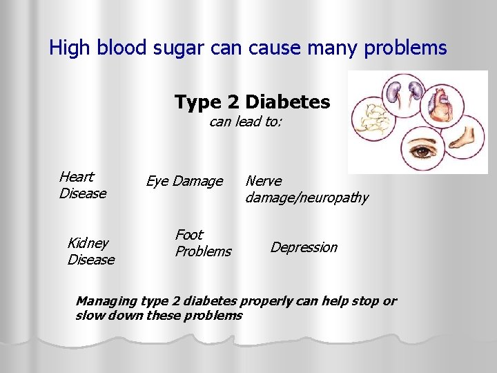 High blood sugar can cause many problems Type 2 Diabetes can lead to: Heart